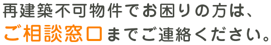 再建築不可物件でお困りの方は、ご相談窓口までご連絡ください。